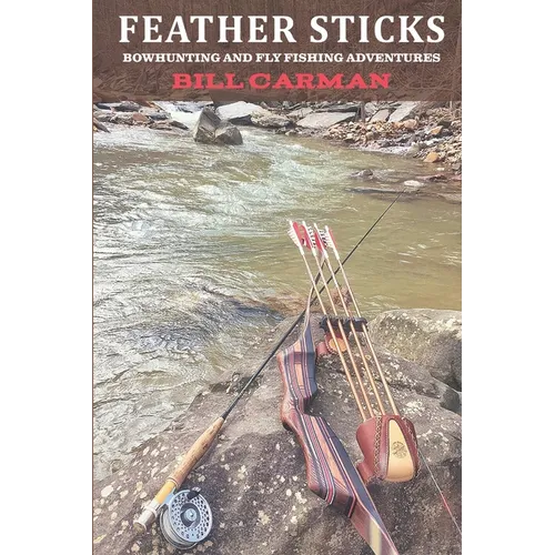 Cover of Feather Sticks: Bowhunting and Fly Fishing Adventures by Bill Carman