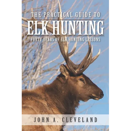 Cover of The Practical Guide to Elk Hunting by John A. Cleveland